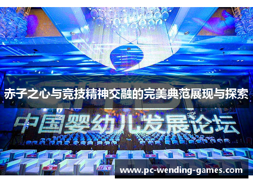 赤子之心与竞技精神交融的完美典范展现与探索