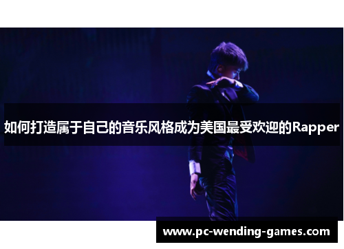 如何打造属于自己的音乐风格成为美国最受欢迎的Rapper