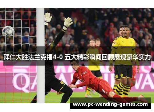 拜仁大胜法兰克福4-0 五大精彩瞬间回顾展现豪华实力