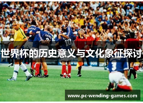 世界杯的历史意义与文化象征探讨