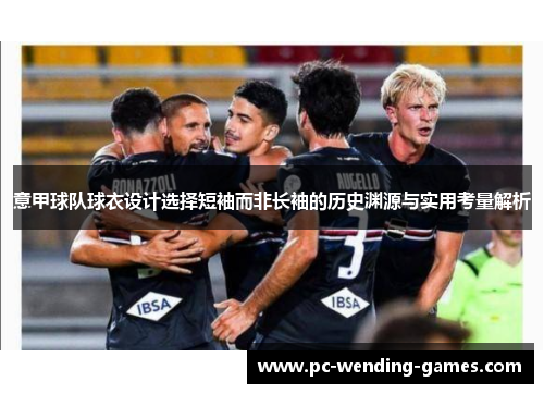 意甲球队球衣设计选择短袖而非长袖的历史渊源与实用考量解析