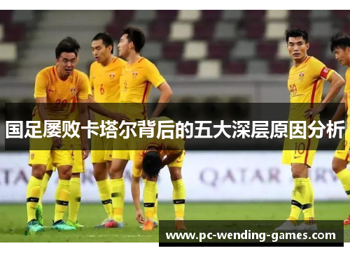 国足屡败卡塔尔背后的五大深层原因分析