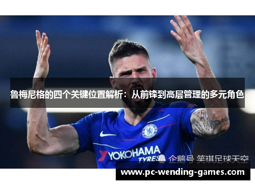 鲁梅尼格的四个关键位置解析：从前锋到高层管理的多元角色