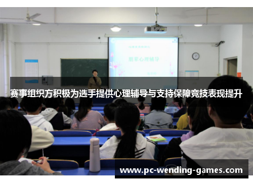 赛事组织方积极为选手提供心理辅导与支持保障竞技表现提升 赛事组织方积极为选手提供心理辅导与支持保障竞技表现提升