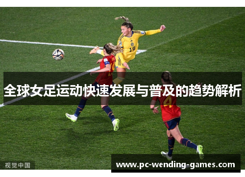 全球女足运动快速发展与普及的趋势解析
